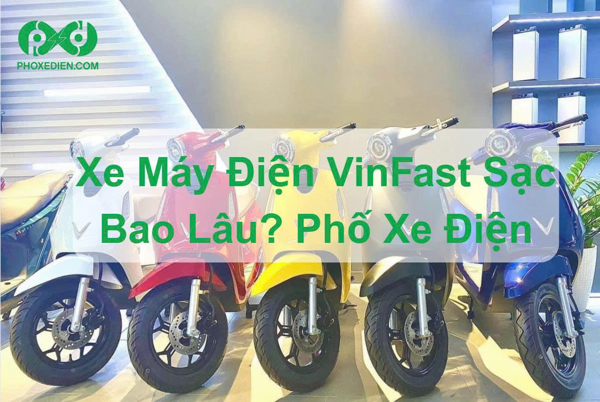 Xe Máy Điện VinFast Sạc Bao Lâu? Phố Xe Điện 1 Xe Máy Điện VinFast Sạc Bao Lâu Phố Xe Điện
